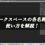 【忍者Photoshop】ワークスペースの各名称と使い方を解説！