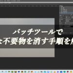 【忍者Photoshop】バッチツールで大きな不要物を消す手順を解説！